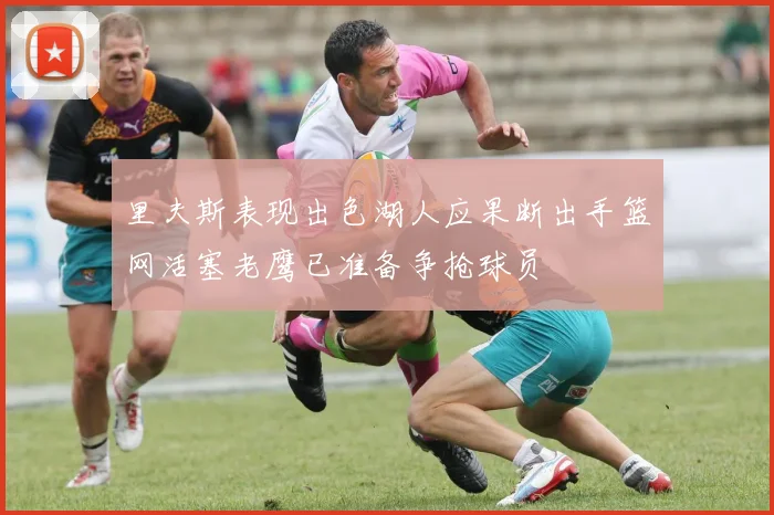 里夫斯表现出色湖人应果断出手篮网活塞老鹰已准备争抢球员